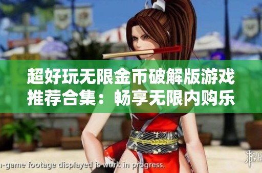 超好玩无限金币破解版游戏推荐合集：畅享无限内购乐趣