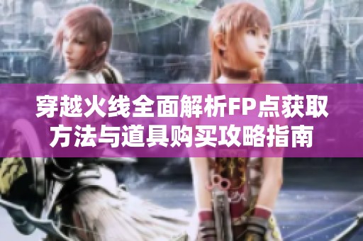 穿越火线全面解析FP点获取方法与道具购买攻略指南