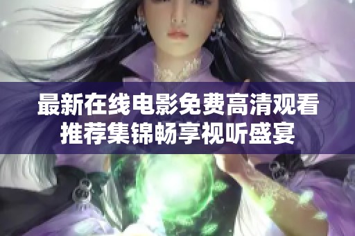 最新在线电影免费高清观看推荐集锦畅享视听盛宴