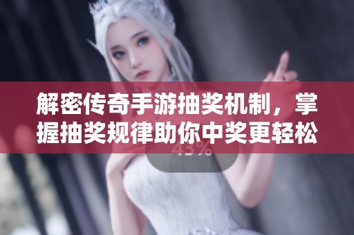 解密传奇手游抽奖机制，掌握抽奖规律助你中奖更轻松