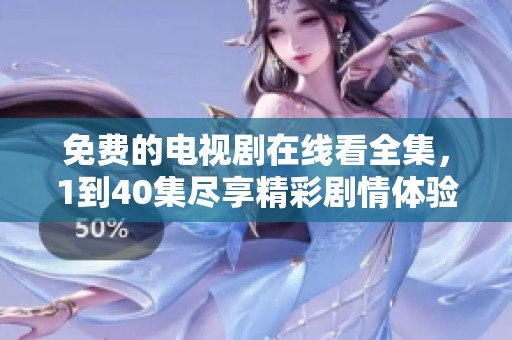 免费的电视剧在线看全集，1到40集尽享精彩剧情体验