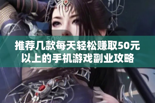 推荐几款每天轻松赚取50元以上的手机游戏副业攻略