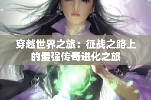 穿越世界之旅：征战之路上的最强传奇进化之旅