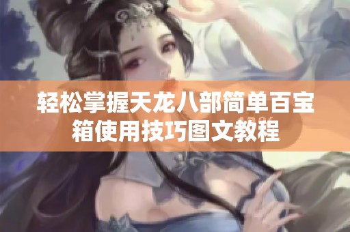 轻松掌握天龙八部简单百宝箱使用技巧图文教程