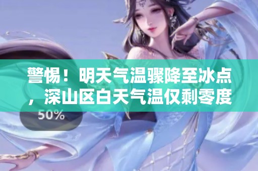警惕！明天气温骤降至冰点，深山区白天气温仅剩零度