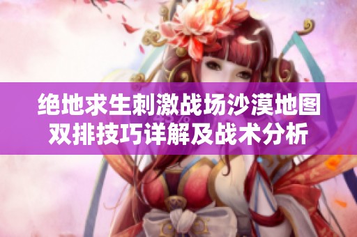 绝地求生刺激战场沙漠地图双排技巧详解及战术分析