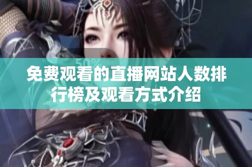 免费观看的直播网站人数排行榜及观看方式介绍