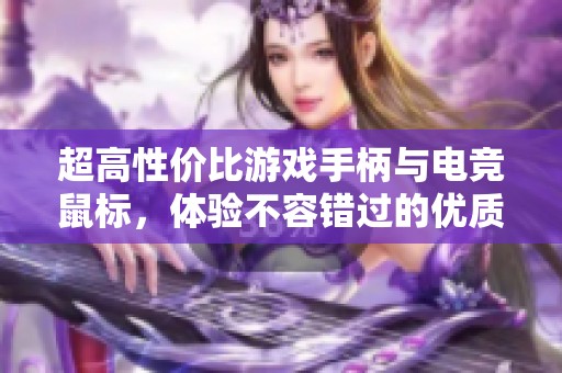 超高性价比游戏手柄与电竞鼠标，体验不容错过的优质选择