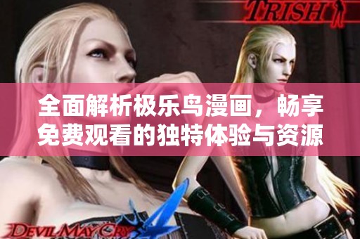 全面解析极乐鸟漫画，畅享免费观看的独特体验与资源分享