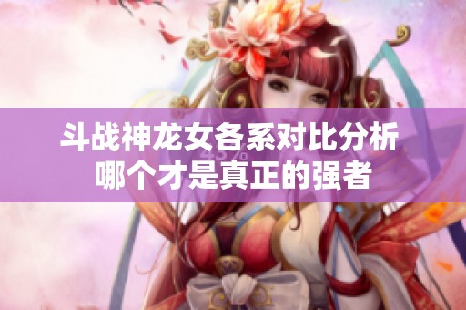 斗战神龙女各系对比分析 哪个才是真正的强者