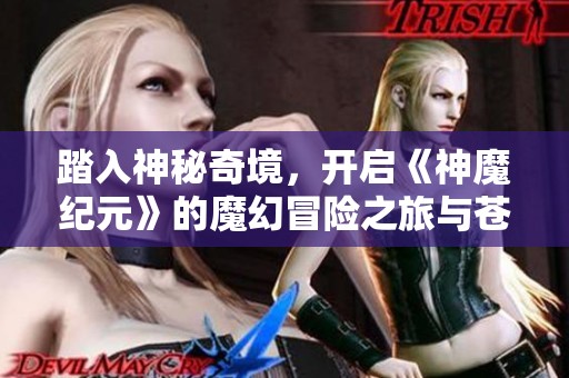 踏入神秘奇境，开启《神魔纪元》的魔幻冒险之旅与苍南游戏网共体验