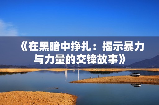 《在黑暗中挣扎：揭示暴力与力量的交锋故事》