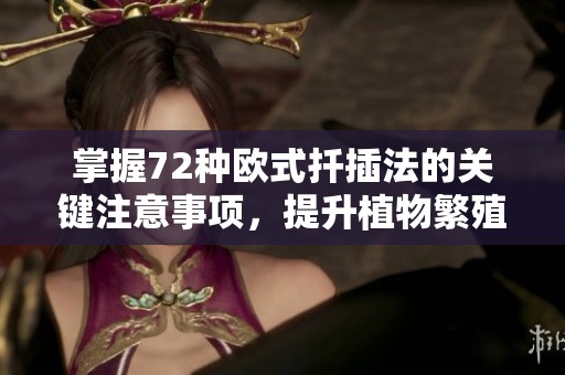 掌握72种欧式扦插法的关键注意事项，提升植物繁殖成功率