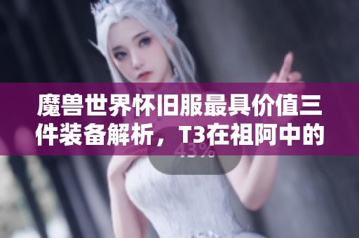 魔兽世界怀旧服最具价值三件装备解析，T3在祖阿中的强势表现