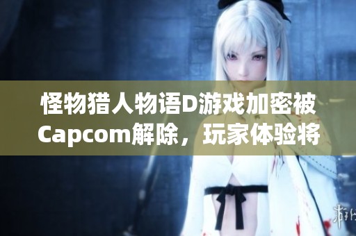 怪物猎人物语D游戏加密被Capcom解除，玩家体验将更自由