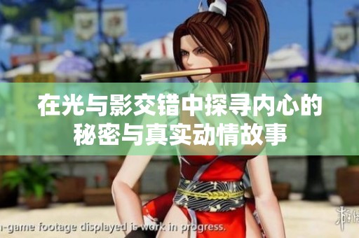在光与影交错中探寻内心的秘密与真实动情故事