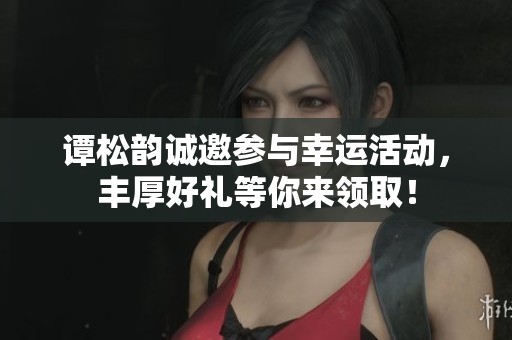谭松韵诚邀参与幸运活动，丰厚好礼等你来领取！