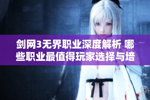 剑网3无界职业深度解析 哪些职业最值得玩家选择与培养