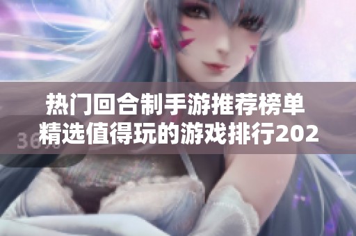 热门回合制手游推荐榜单 精选值得玩的游戏排行2023