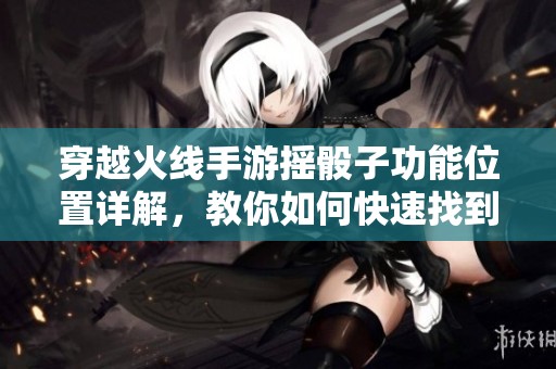 穿越火线手游摇骰子功能位置详解，教你如何快速找到它