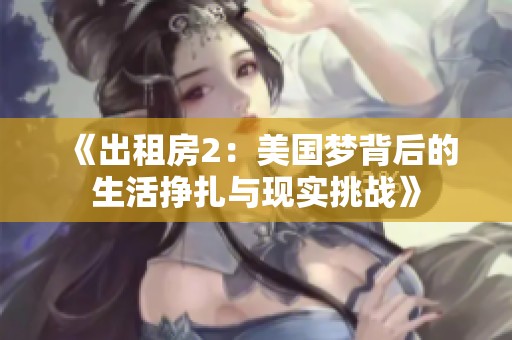 《出租房2：美国梦背后的生活挣扎与现实挑战》