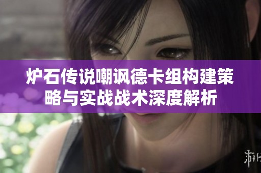 炉石传说嘲讽德卡组构建策略与实战战术深度解析
