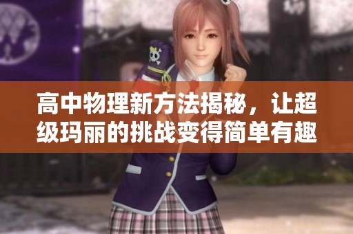 高中物理新方法揭秘，让超级玛丽的挑战变得简单有趣