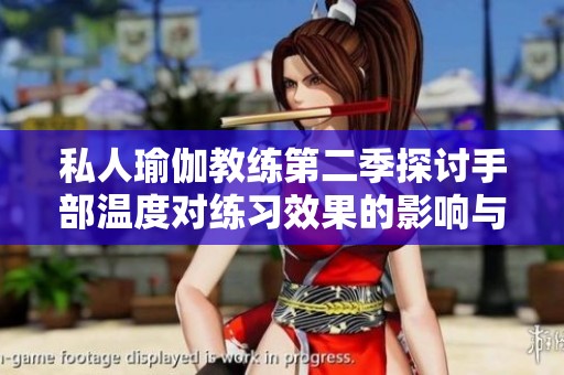 私人瑜伽教练第二季探讨手部温度对练习效果的影响与探索