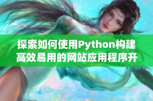 探索如何使用Python构建高效易用的网站应用程序开发技巧