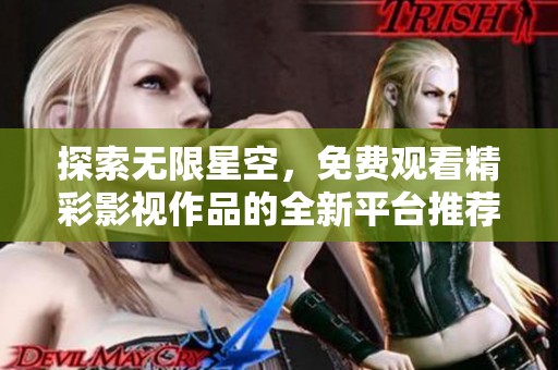 探索无限星空，免费观看精彩影视作品的全新平台推荐