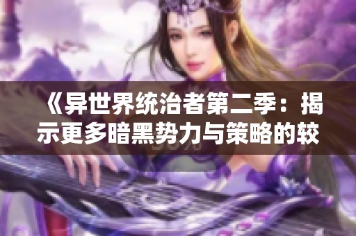 《异世界统治者第二季：揭示更多暗黑势力与策略的较量》