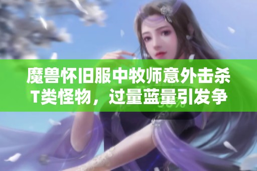 魔兽怀旧服中牧师意外击杀T类怪物，过量蓝量引发争议