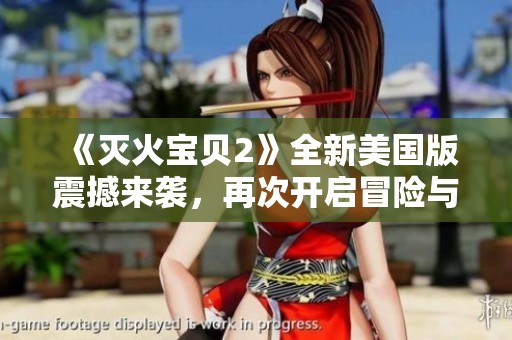《灭火宝贝2》全新美国版震撼来袭，再次开启冒险与欢乐的消防之旅