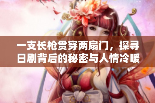 一支长枪贯穿两扇门，探寻日剧背后的秘密与人情冷暖