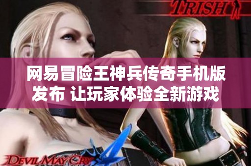 网易冒险王神兵传奇手机版发布 让玩家体验全新游戏乐趣
