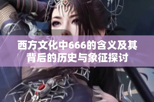 西方文化中666的含义及其背后的历史与象征探讨