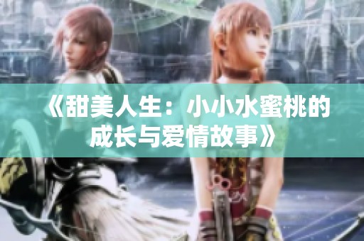 《甜美人生：小小水蜜桃的成长与爱情故事》