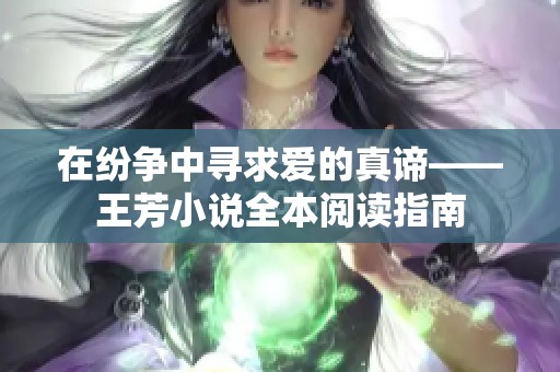 在纷争中寻求爱的真谛——王芳小说全本阅读指南