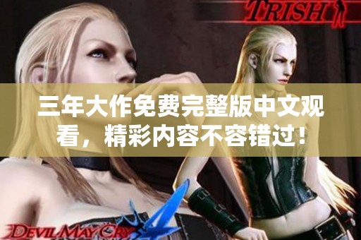 三年大作免费完整版中文观看，精彩内容不容错过！