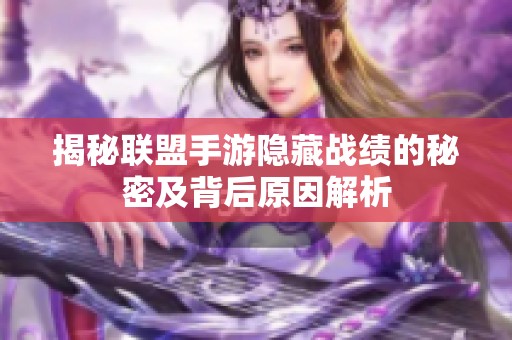 揭秘联盟手游隐藏战绩的秘密及背后原因解析