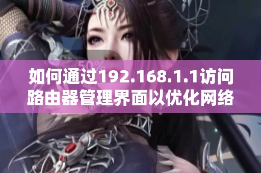 如何通过192.168.1.1访问路由器管理界面以优化网络设置