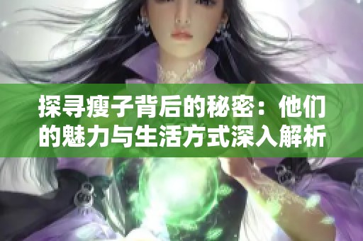 探寻瘦子背后的秘密：他们的魅力与生活方式深入解析