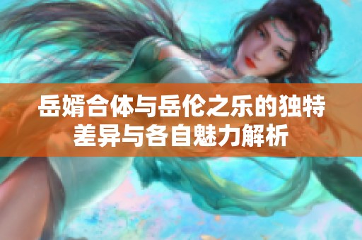 岳婿合体与岳伦之乐的独特差异与各自魅力解析