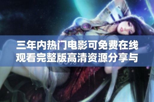 三年内热门电影可免费在线观看完整版高清资源分享与推荐