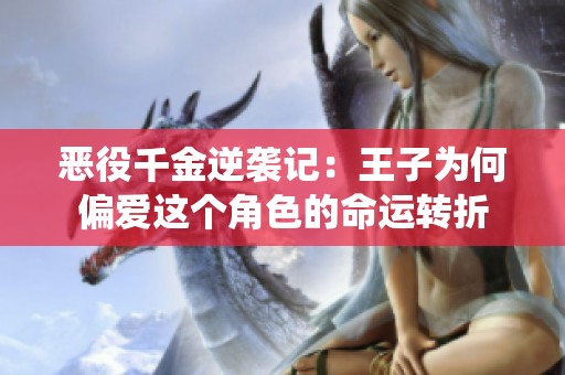 恶役千金逆袭记：王子为何偏爱这个角色的命运转折