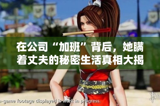 在公司“加班”背后，她瞒着丈夫的秘密生活真相大揭秘