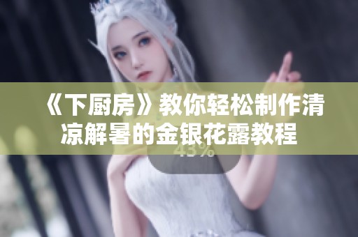 《下厨房》教你轻松制作清凉解暑的金银花露教程