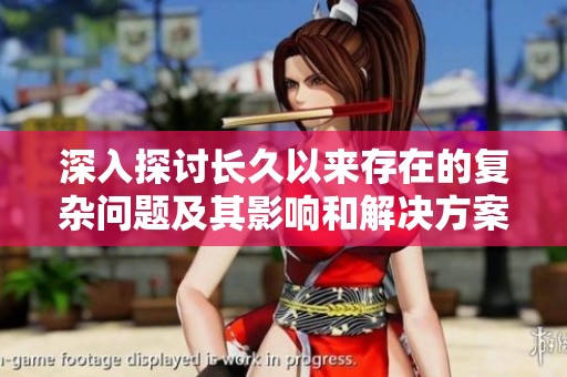 深入探讨长久以来存在的复杂问题及其影响和解决方案