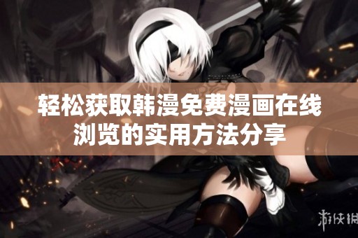 轻松获取韩漫免费漫画在线浏览的实用方法分享