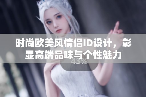 时尚欧美风情侣ID设计，彰显高端品味与个性魅力